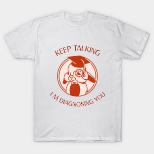 Keep Talking I m Diagnosing You Funny Psychology Graduation T-Shirt